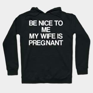 Be Nice To Me My Wife Is Pregnant Hoodie